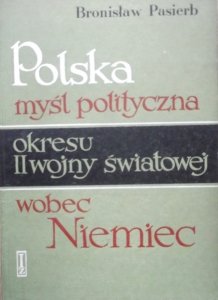 Bronisław Pasierb • Polska myśl polityczna okresu II Wojny Światowej wobec Niemiec