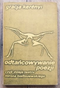 Gracja Kerenyi • Odtańcowywanie poezji, czyli dzieje teatru Mirona Białoszewskiego