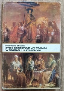 Francois Bluche • Życie codzienne we Francji w czasach Ludwika XIV
