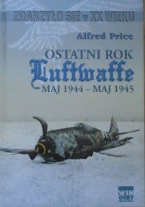 Alfred Price • Ostatni rok Luftwaffe maj 1944 - maj 1955
