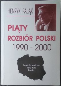 Henryk Pająk • Piąty rozbiór Polski 1990-2000