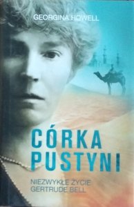 Georgina Howell • Córka pustyni. Niezwykłe życie Gertrude Bell