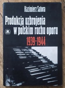 Kazimierz Satora • Produkcja uzbrojenia w polskim ruchu oporu 1939-1944