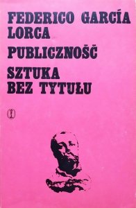 Federico Garcia Lorca • Publiczność. Sztuka bez tytułu 