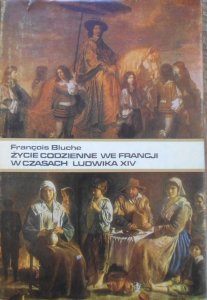 Francois Bluche • Życie codzienne we Francji w czasach Ludwika XIV