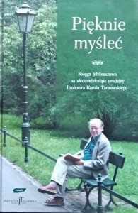 Pięknie myśleć • Księga jubileuszowa na siedemdziesiąte urodziny Profesora Karola Tarnowskiego