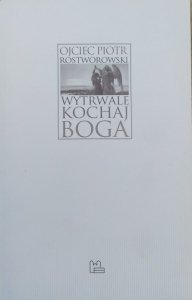 Ojciec Piotr Rostworowski • Wytrwale kochaj Boga