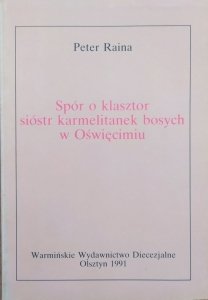 Peter Raina • Spór o klasztor sióstr karmelitanek bosych w Oświęcimiu