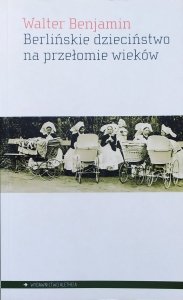 Walter Benjamin • Berlińskie dzieciństwo na przełomie wieków