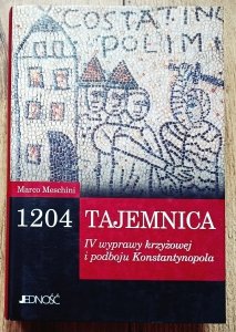 Marco Meschini • 1204. Tajemnica IV wyprawy krzyżowej i podboju Konstantynopola