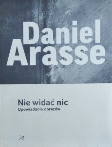 Daniel Arasse • Nie widać nic. Opowiadanie obrazów