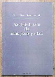 Józef Buczma • Przez Sybir do Polski albo historia jednego powołania