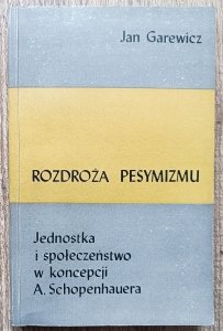 Jan Garewicz • Rozdroża pesymizmu. Jednostka i społeczeństwo w koncepcji A. Schopenhauera