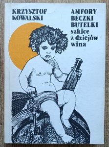 Amfory Beczki Butelki. Szkice z dziejów wina