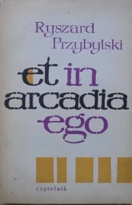 Ryszard Przybylski • Et in arcadia ego. Esej o tęsknotach poetów [Mandelsztam, Eliot, Różewicz] [Andrzej Radziejowski]