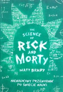 Brady Matt • The Science of Rick and Morty. Nienaukowy przewodnik po świecie nauki 