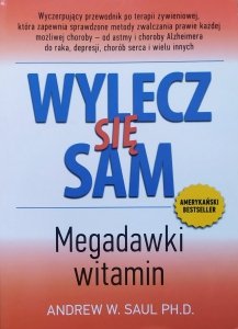 Andrew W. Saul • Wylecz się sam. Megadawki witamin
