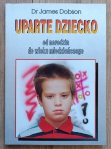 James  Dobson • Uparte dziecko: od narodzin do wieku młodzieńczego