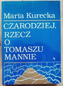 Maria Kurecka • Czarodziej. Rzecz o Tomaszu Mannie