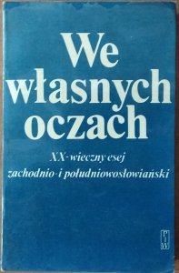 Halina Janaszek-Ivanickova • We własnych oczach. XX-wieczny esej zachodnio- i południowosłowiański