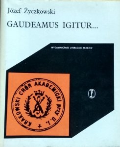 Józef Życzkowski • Gaudemus igitur. Dzieje Krakowskiego Chóru Akademickiego