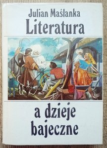 Julian Maślanka • Literatura a dzieje bajeczne