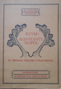 Ks. Edmund Przekop • Rzym - Konstantynopol. Na drogach podziału i pojednania