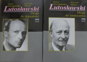 Danuta Gwizdalanka, Krzysztof Meyer • Lutosławski. Droga do dojrzałości. Droga do mistrzostwa