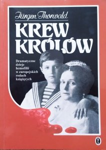 Jurgen Thorwald • Krew królów. Dramatyczne dzieje hemofilii w europejskich rodach książęcych
