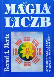 Bernd A. Mertz • Magia liczb. Astrologia, I Ching. Wyrocznia, przeznaczenie