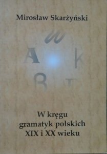 Mirosław Skarżyński • W kręgu gramatyk polskich XIX i XX wieku [dedykacja autorska]