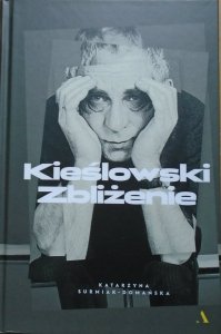 Katarzyna Surmiak-Domańska • Kieślowski. Zbliżenie