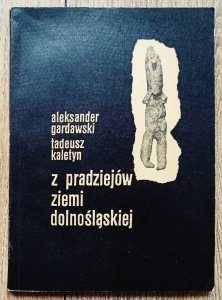 Aleksander Gardawski, Tadeusz Kaletyn • Z pradziejów ziemi dolnośląskiej