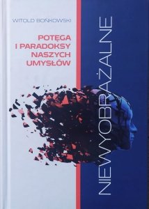 Witold Bońkowski • Niewyobrażalne. Potęga i paradoksy naszych umysłów