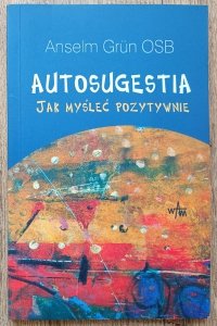 Anselm Grun • Autosugestia. Jak myśleć pozytywnie