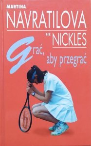 Martina Navratilova, Liz Nickles • Grać, aby przegrać [tenis ziemny]