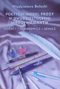 Włodzimierz Bolecki • Poetycki model prozy w dwudziestoleciu międzywojennym. Witkacy - Gombrowicz - Schulz