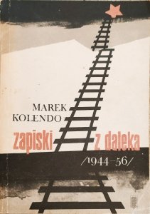 Marek Kolendo • Zapiski z daleka 1944-1956 [Łagry, Karaganda]