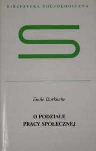 Emile Durkheim • O podziale pracy społecznej 