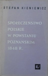 Stefan Kieniewicz • Społeczeństwo polskie w Powstaniu Poznańskim 1848 roku