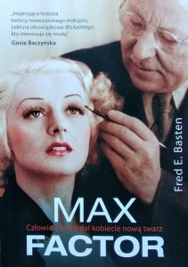 Fred Basten • Max Factor. Człowiek, który dał kobiecie nową twarz