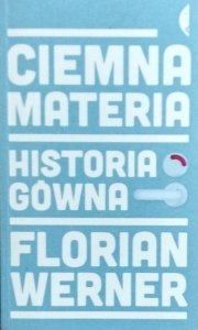 Florian Werner • Ciemna materia. Historia gówna