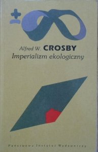 Alfred W. Crosby • Imperializm ekologiczny. Biologiczna ekspansja Europy 900-1900