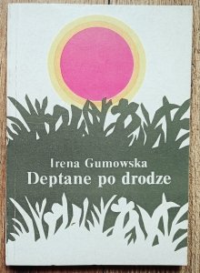 Irena Gumowska • Deptane po drodze / zioła, rośliny lecznicze