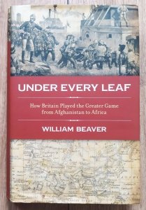 William Beaver • Under Every Leaf: How Britain Played the Greater Game from Afghanistan to Africa