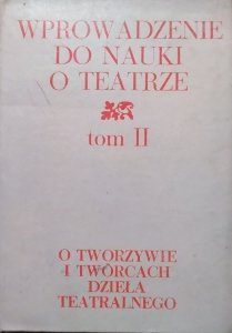 Wprowadzenie do nauki o teatrze tom II. O tworzywie i twórcach dzieła teatralnego