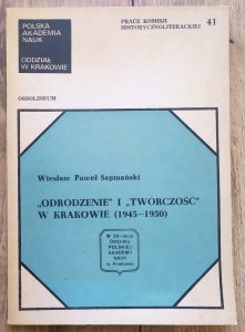 Wiesław Paweł Szymański • 'Odrodzenie' i 'Twórczość' w Krakowie 1945-1950