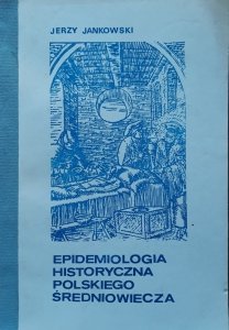 Jerzy Jankowski • Epidemiologia historyczna polskiego średniowiecza