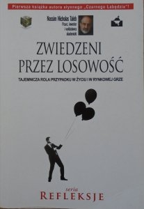 Nassim Nicholas Taleb • Zwiedzeni przez losowość. Tajemnicza rola przypadku w życiu i w rynkowej grze