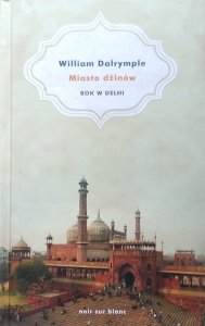 William Dalrymple • Miasto dżinów. Rok w Delhi